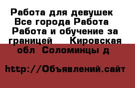 Работа для девушек - Все города Работа » Работа и обучение за границей   . Кировская обл.,Соломинцы д.